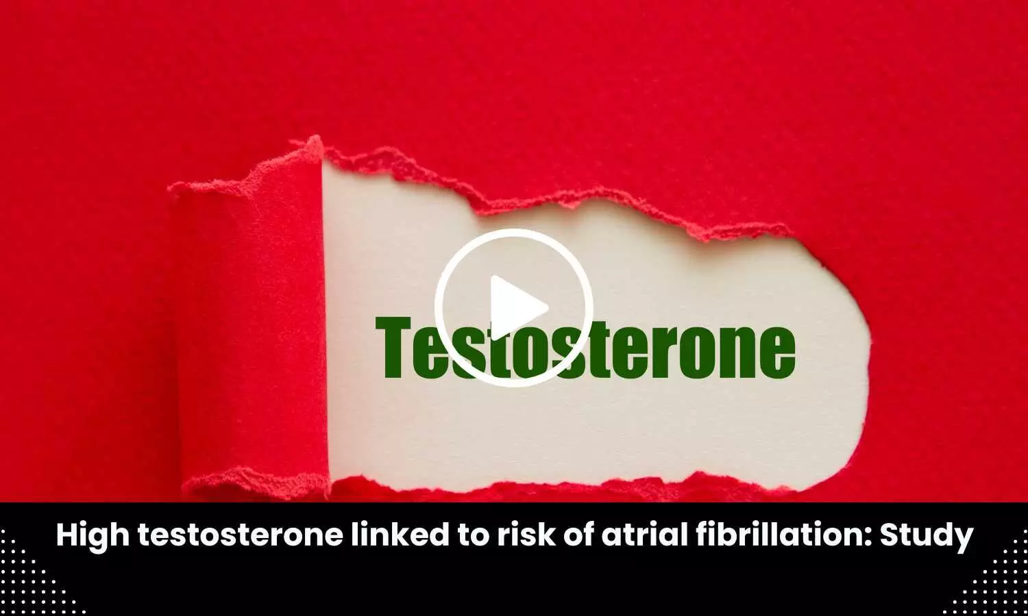 High testosterone linked to risk of atrial fibrillation: Study