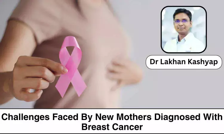 What Are The Challenges Faced By New Mothers Diagnosed With Breast Cancer? - Dr Lakhan Kashyap