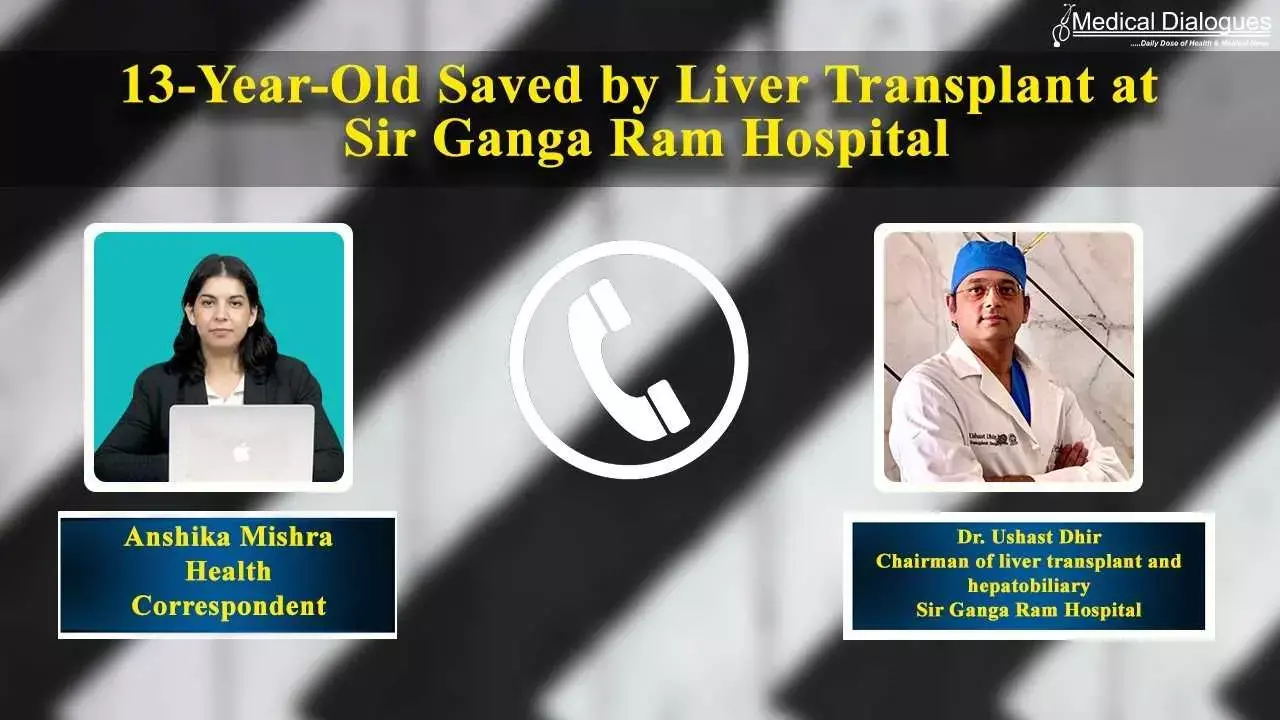 13-Year-Old Saved by Liver Transplant at Sir Ganga Ram Hospital - Dr. Ushast Dhir
