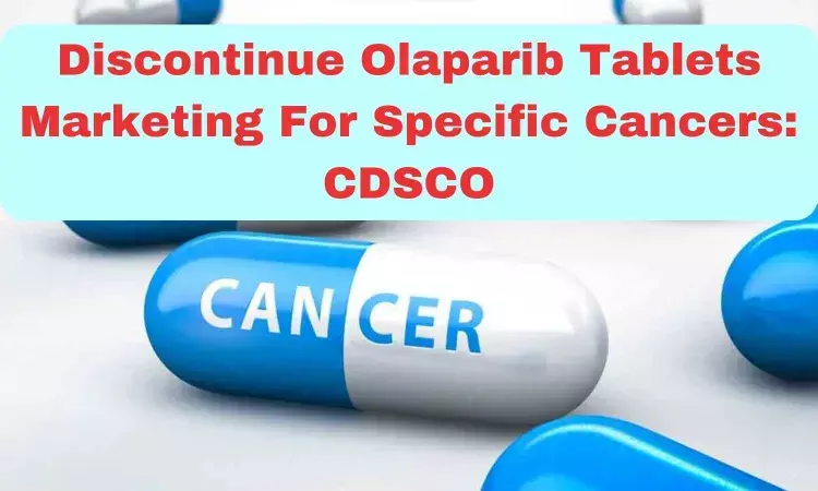 Discontinue Olaparib Tablets Marketing For Specific Cancers: CDSCO