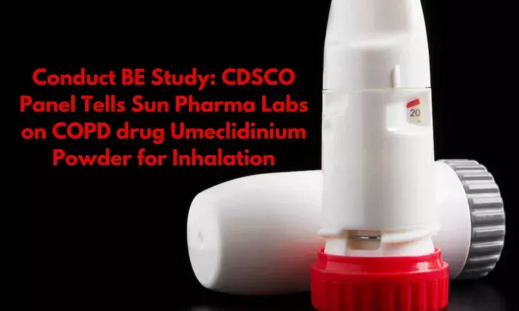 Conduct BE study: CDSCO Panel Tells Sun Pharma Labs on COPD drug Umeclidinium powder for inhalation
