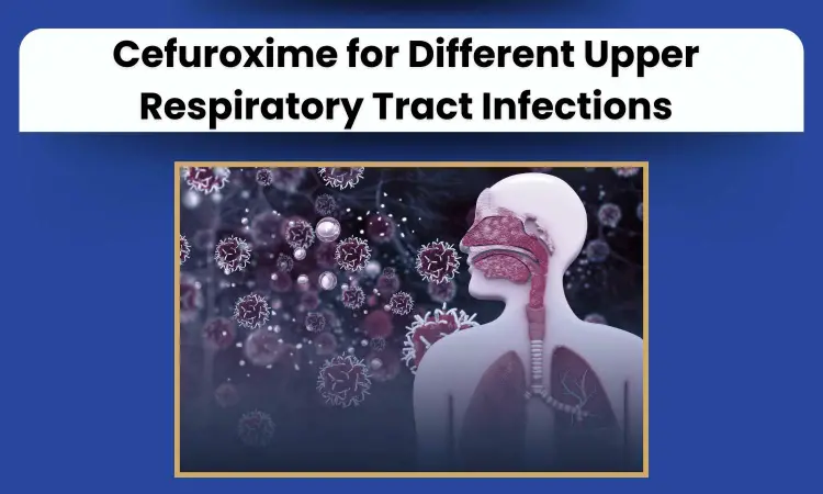 Exploring the Role of Cefuroxime in Treatment of Upper Respiratory Tract Infections within ENT Outpatient Settings