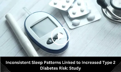 Inconsistent Sleep Patterns Linked to Increased Type 2 Diabetes Risk: Study