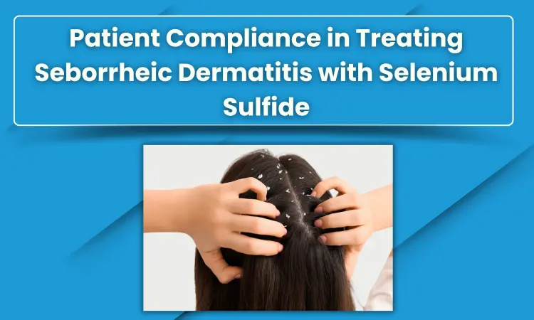Factors Affecting Compliance in Patients with Seborrheic Dermatitis: The Role of Texture, Fragrance, and Packaging