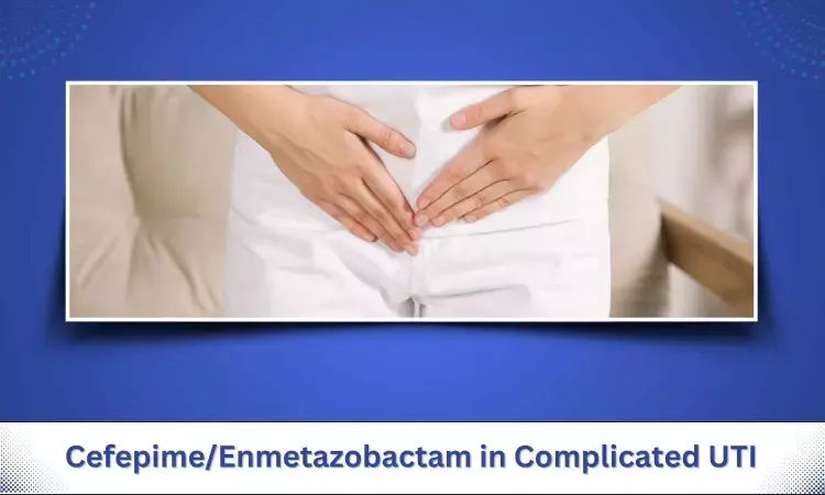 Role of Cefepime Enmetazobactam in Complicated UTI