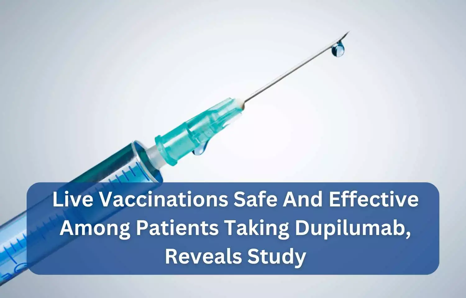 Live vaccinations safe and effective among patients taking Dupilumab, reveals Study