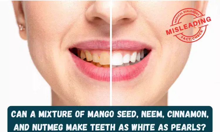 Fact Check: Can a mixture of mango seed, neem, cinnamon, and nutmeg make teeth as white as pearls?