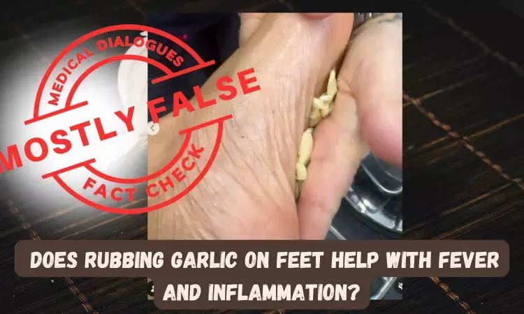 Fact Check: Does rubbing Garlic on feet help with fever and inflammation?