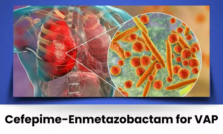 Role of Cefepime/Enmetazobactam in Ventilator-associated Pneumonia (VAP)