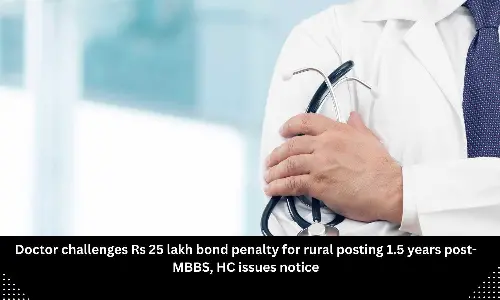 Rural Posting allotted 1.5 yrs after completing MBBS! High Court issues notice as Doctor challenges Rs 25 lakh bond penalty