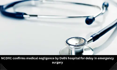 NCDRC upholds medical negligence by Delhi hospital for delay in emergency surgery