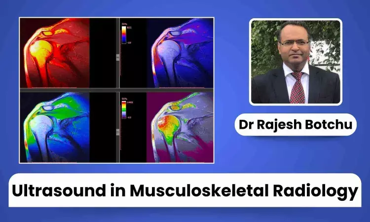 Advancements and Applications of Musculoskeletal Ultrasound: A Comprehensive Overview - Dr Rajesh Botchu