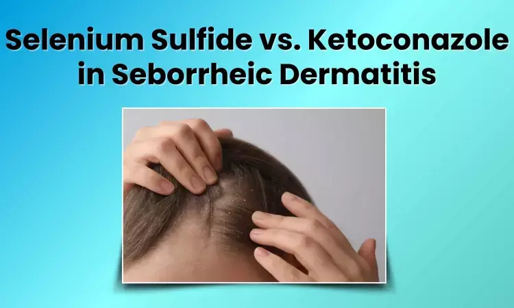 A Comparative Analysis: Selenium Sulfide vs Ketoconazole in Seborrheic Dermatitis and Dandruff