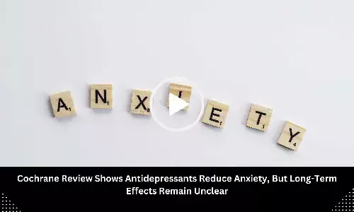 Cochrane Review Shows Antidepressants Reduce Anxiety, But Long-Term Effects Remain Unclear