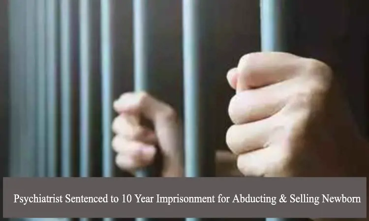 Psychiatrist Sentenced to 10 Years of Imprisonment for Abducting and Selling Newborn