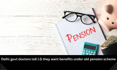 Include us in Old Pension Scheme: Delhi govt doctors urges LG