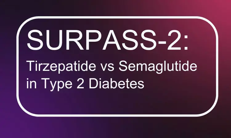 SURPASS-2- Tirzepatide vs Semaglutide in Type 2 Diabetes