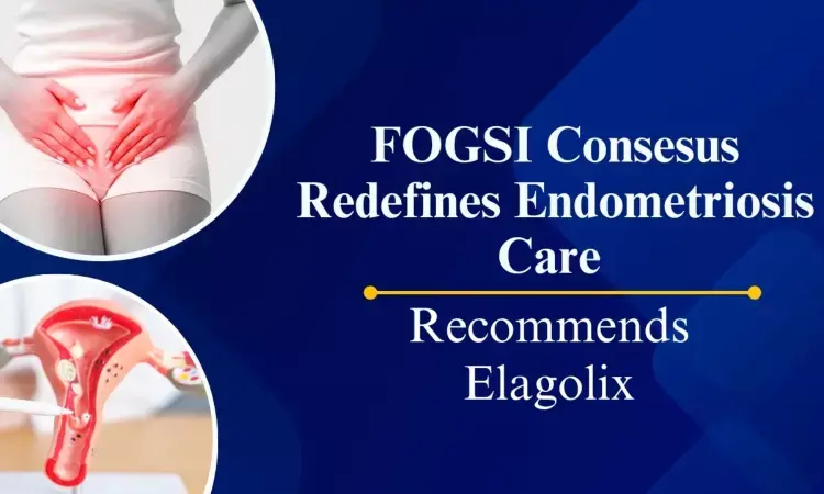FOGSI Consensus Redefines Endometriosis Care with Oral GnRH Antagonist, Elagolix