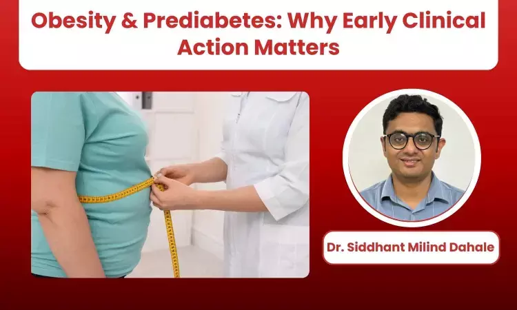 Obesity-Prediabetes Duo: Why Clinicians Must Intervene Early? Dr. Siddhant Milind Dahale