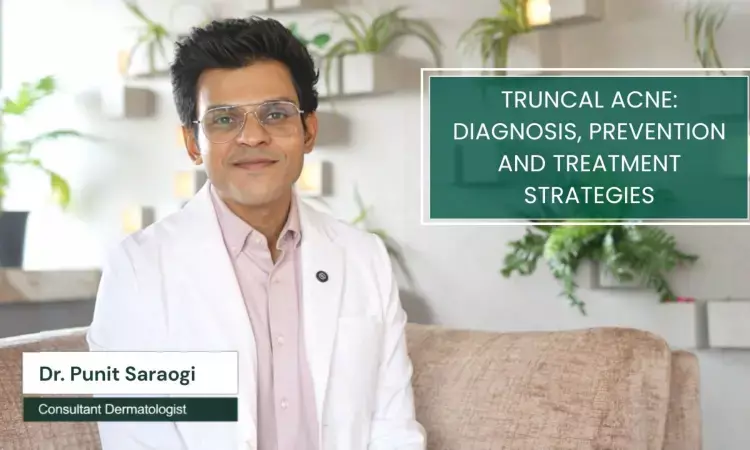Truncal Acne: Causes and Treatment by Dermatologist Dr Puneet Saraogi