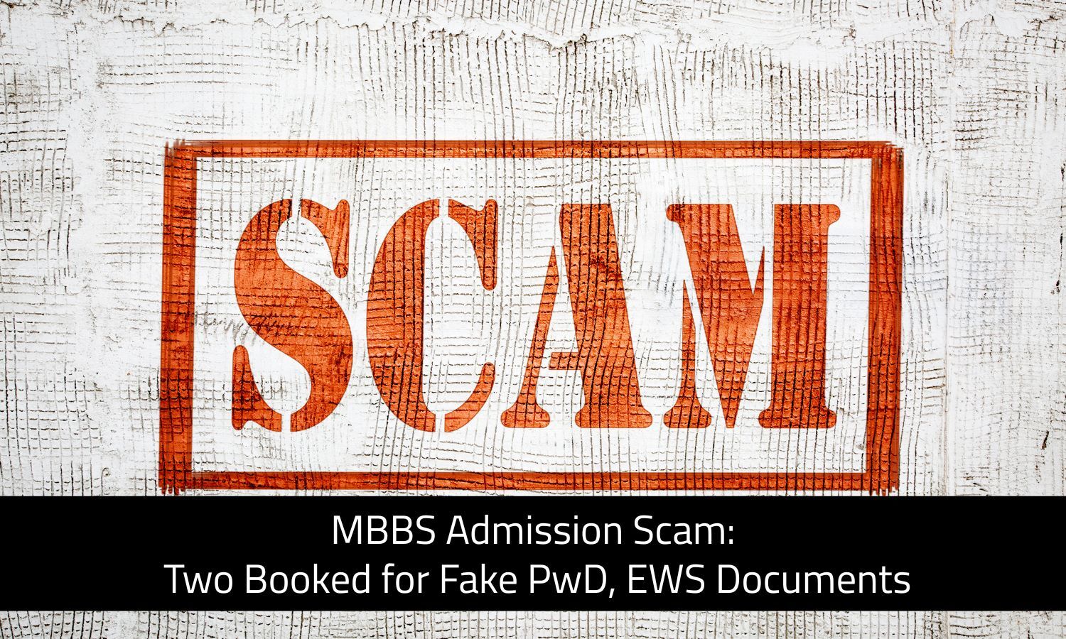 MBBS Admission Scam: Two Booked for Fake PwD, EWS Documents