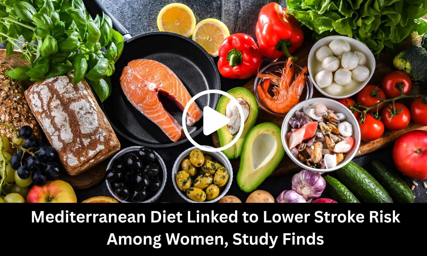 Mediterranean Diet Linked to Lower Stroke Risk Among Women, Study Finds