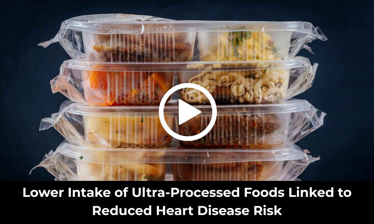 Lower Intake of Ultra-Processed Foods Linked to Reduced Heart Disease Risk: Study