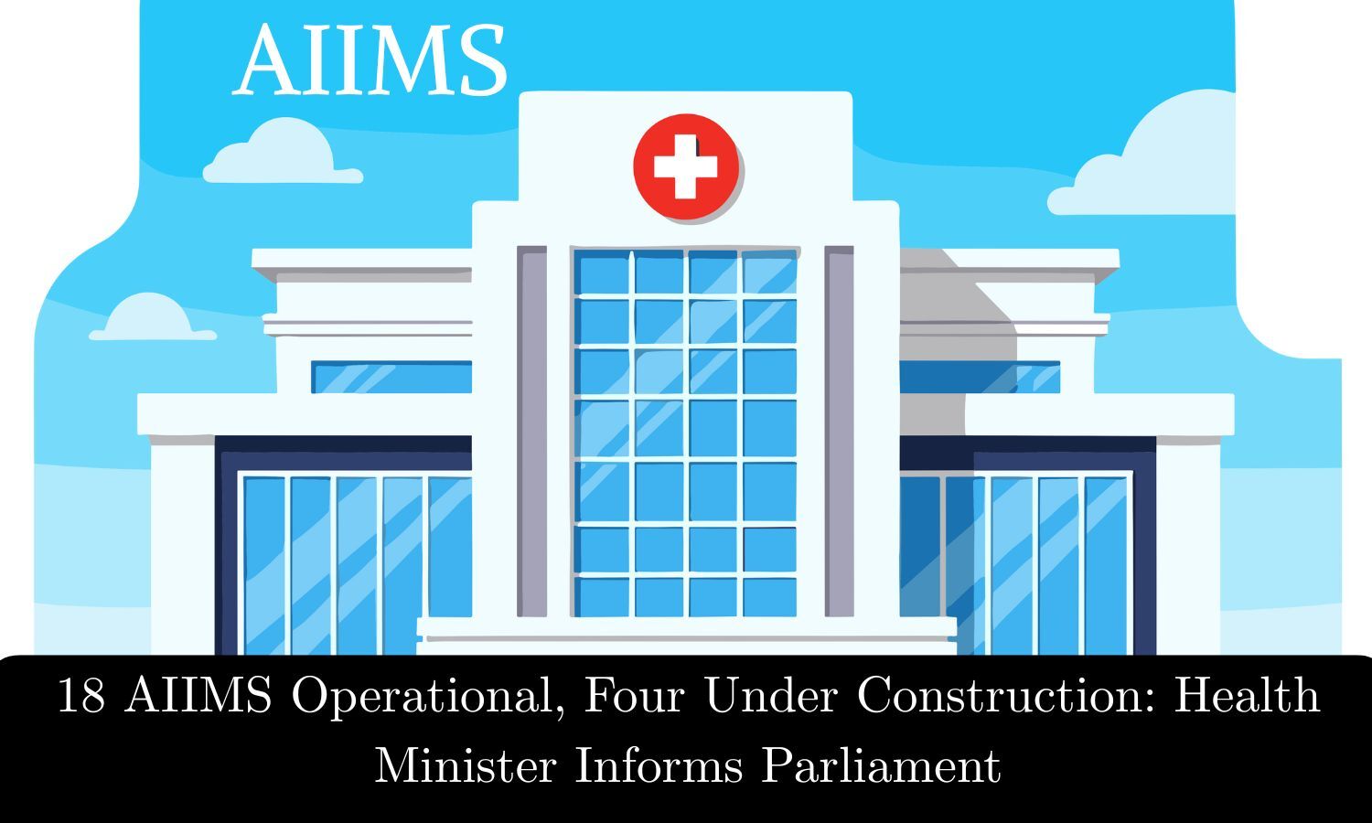 18 AIIMS Operational, Four Under Construction: Health Minister
