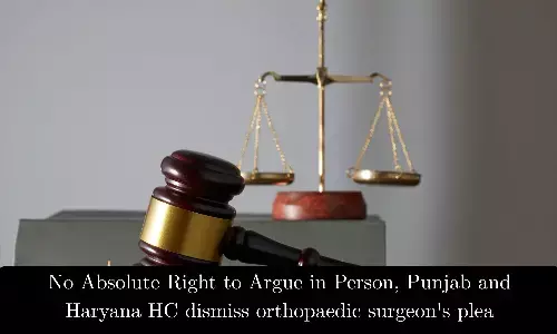 No Absolute Right to Argue in Person, Punjab and Haryana HC dismisses orthopaedic surgeons plea