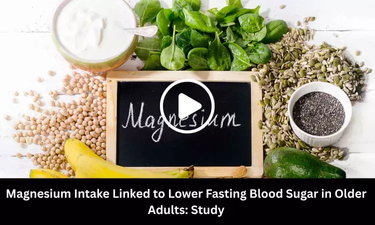 Magnesium Intake Linked to Lower Fasting Blood Sugar in Older Adults: Study