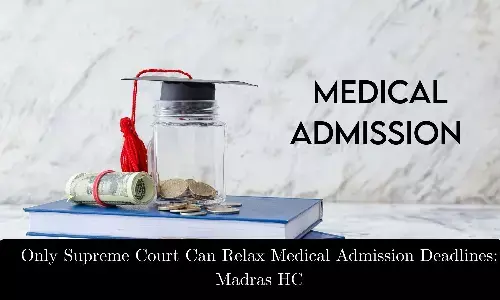 Only Supreme Court Can Relax Medical Admission Deadlines: Madras HC