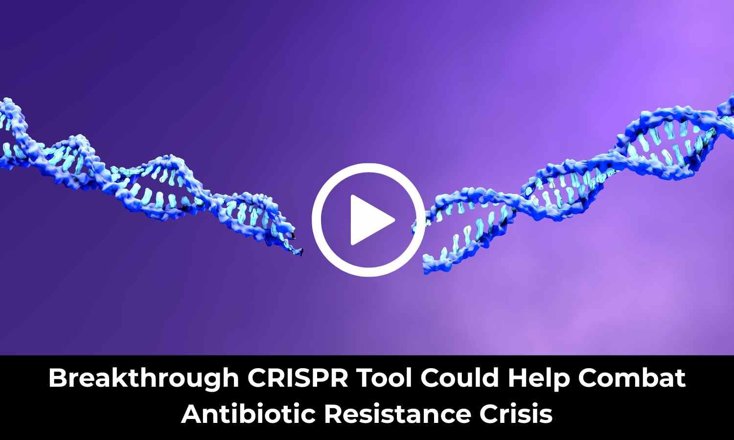 Breakthrough CRISPR Tool Could Help Combat Antibiotic Resistance Crisis: Research Reveals