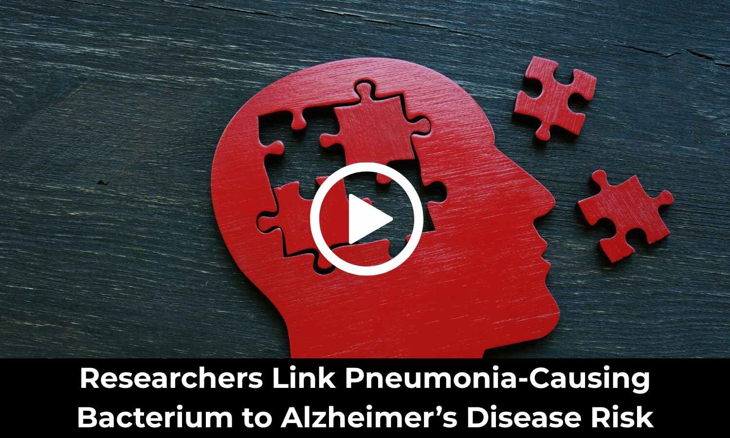 Researchers Link Pneumonia-Causing Bacterium to Alzheimer's Disease Risk