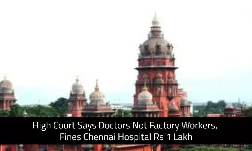 Doctors Are Not Factory Workers, HC Imposes Rs 1 lakh fine on Chennai Hospital