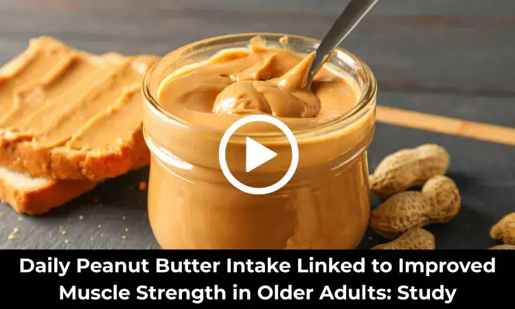 Daily Peanut Butter Intake Linked to Improved Muscle Strength in Older Adults: Study