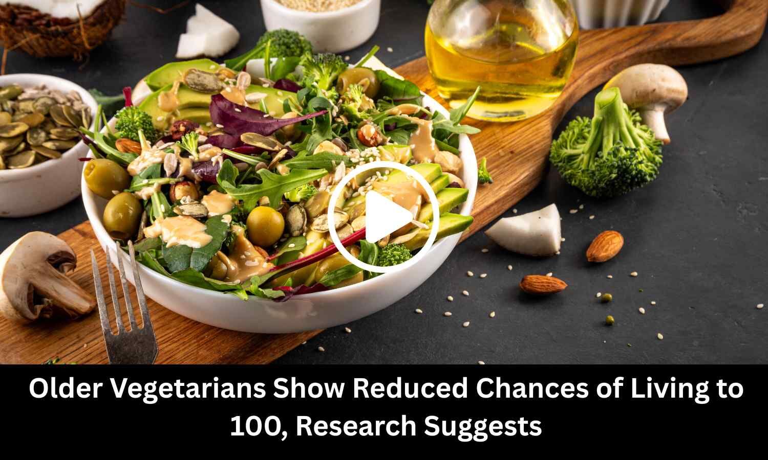 Older Vegetarians Show Reduced Chances of Living to 100, Research Suggests