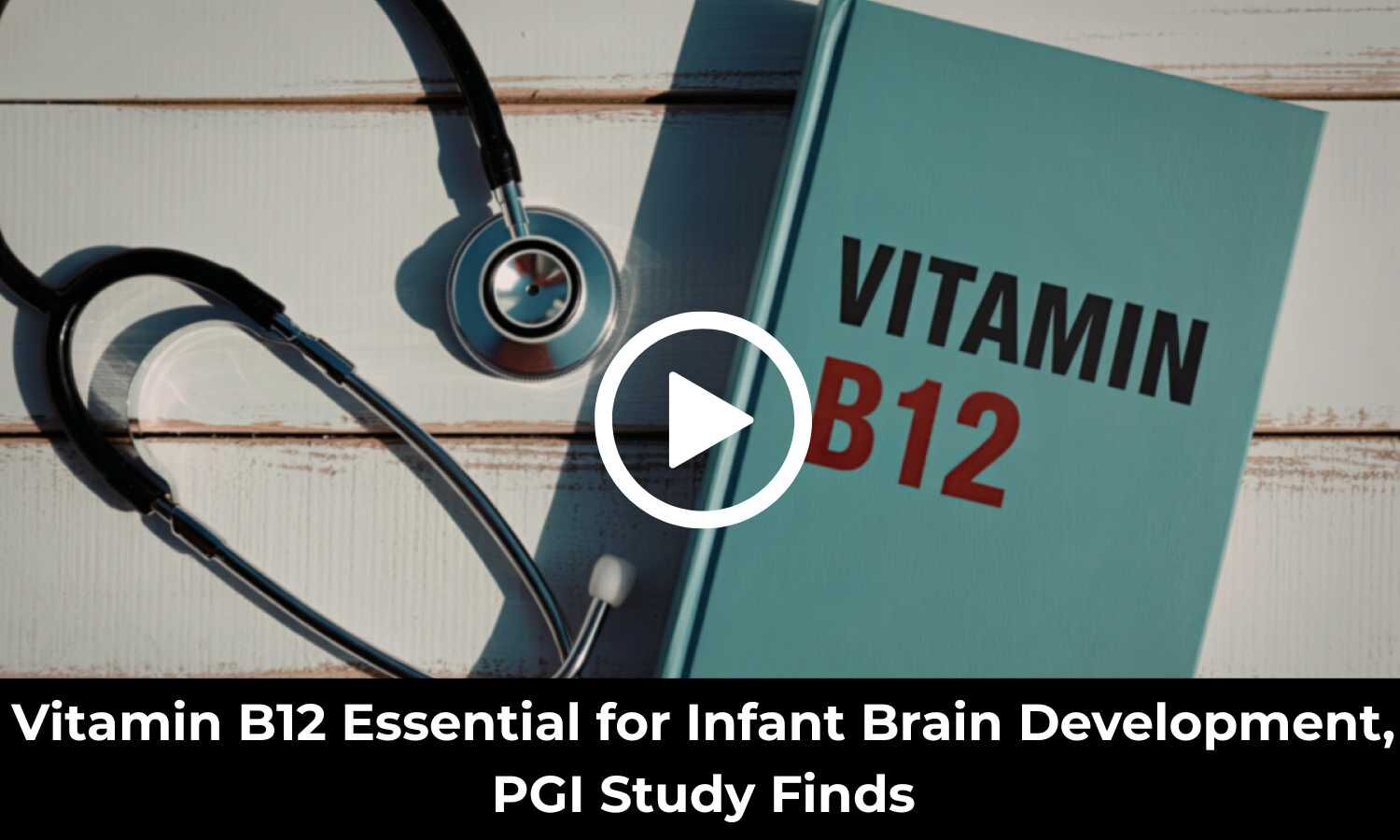 Vitamin B12 Essential for Infant Brain Development, PGI Study Finds
