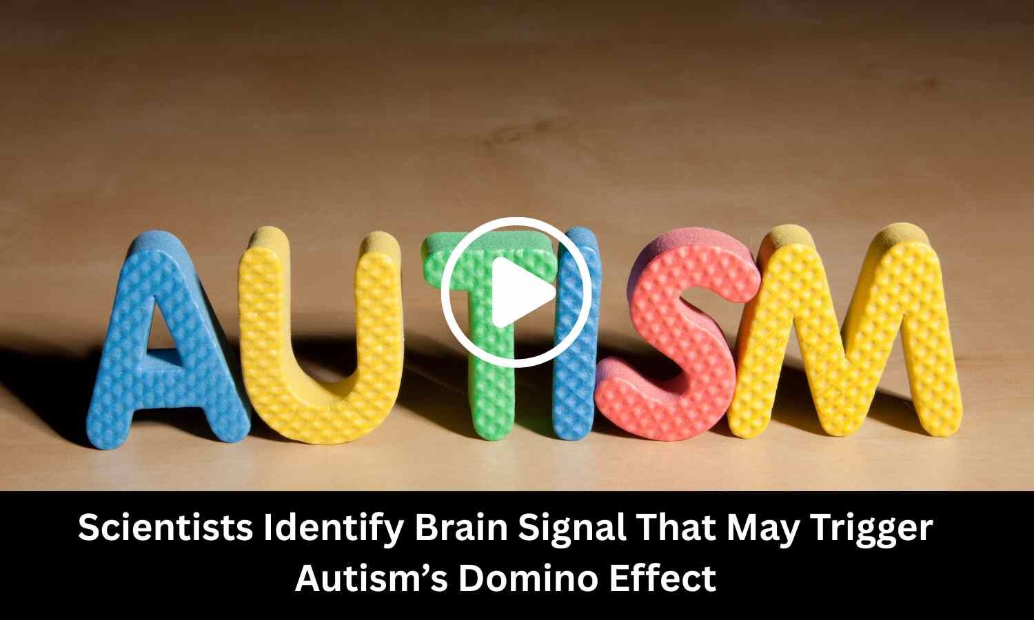 Scientists Identify Brain Signal That May Trigger Autism's Domino Effect