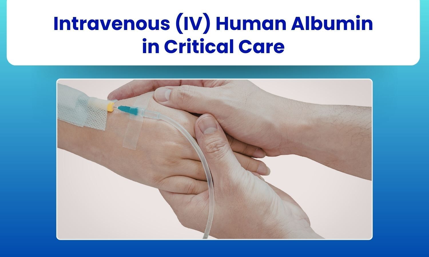 Intravenous (IV) Human Albumin in Critical Care: When, Why & Which?