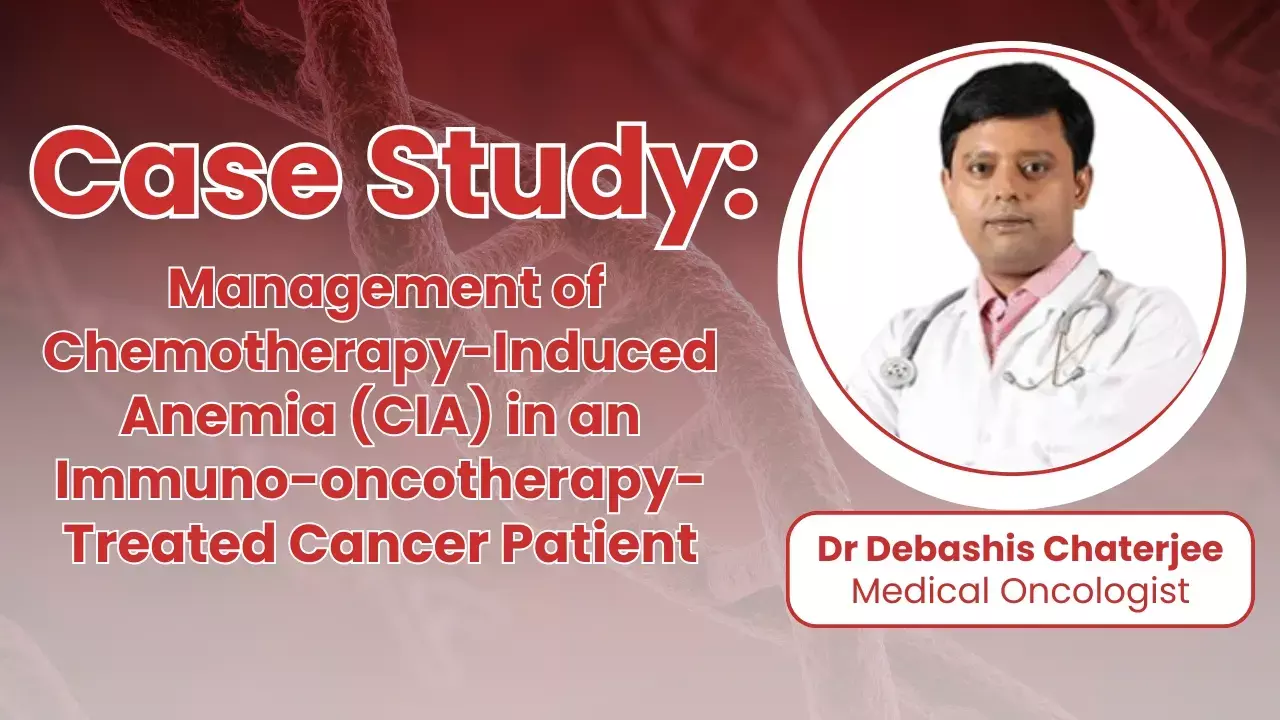 Management of Chemotherapy-Induced Anemia (CIA) in an Immuno-oncotherapy-Treated Cancer Patient - Dr Debashis Chatterjee