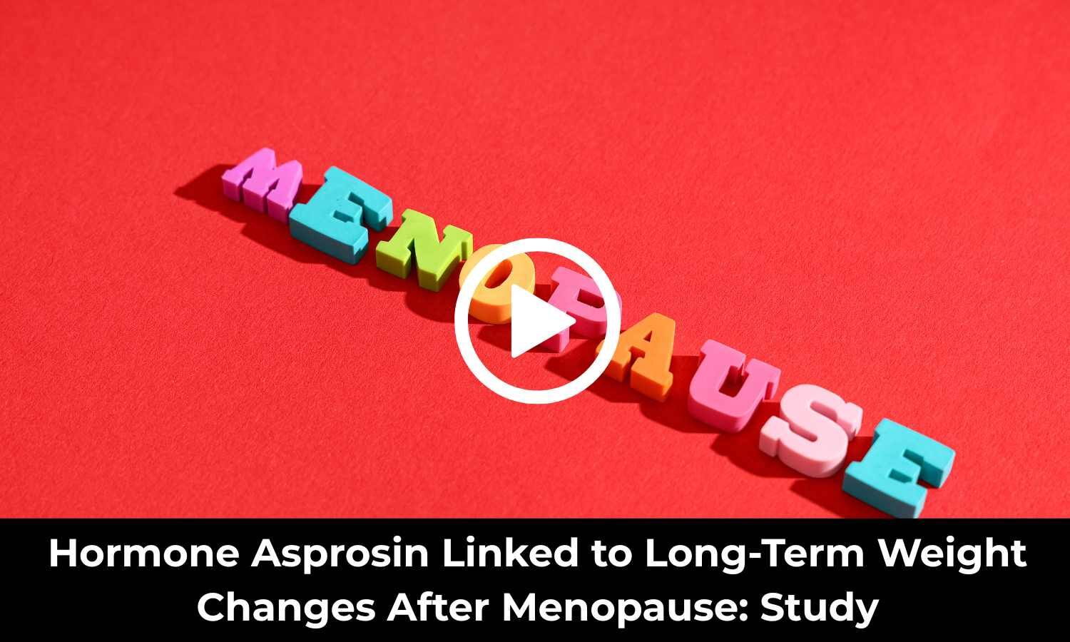 Hormone Asprosin Linked to Long-Term Weight Changes After Menopause: Study