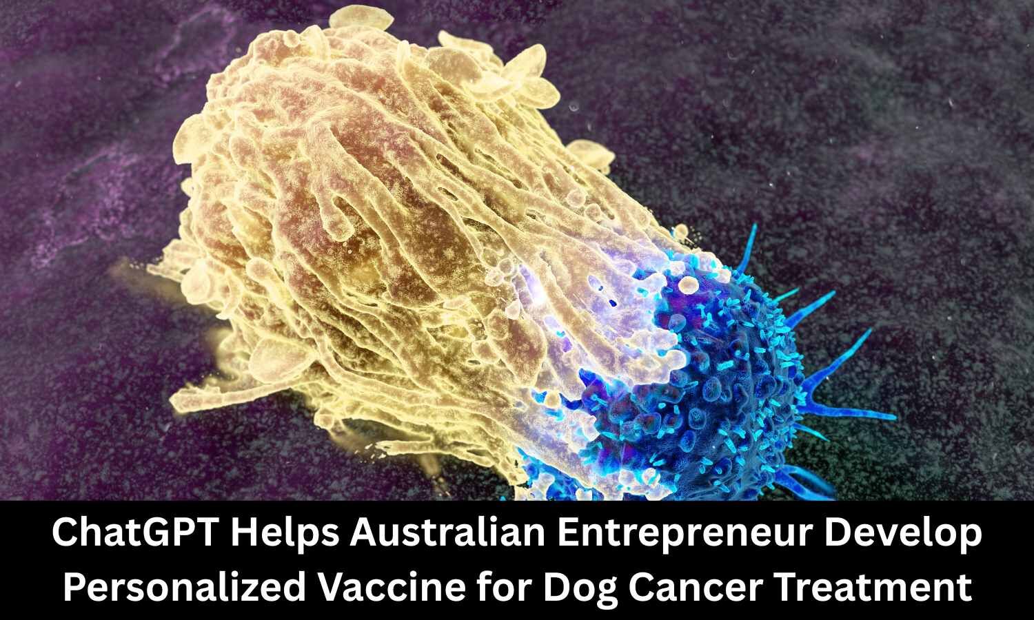ChatGPT Helps Australian Entrepreneur Develop Personalized Vaccine for Dog Cancer Treatment