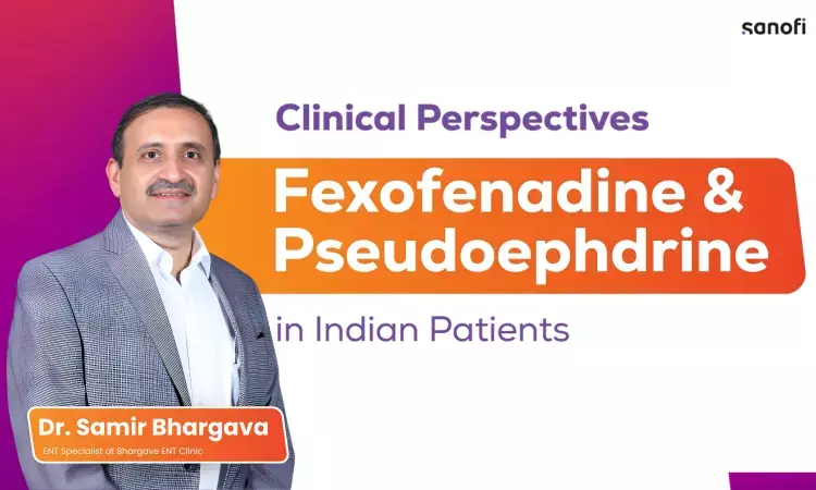 Fexofenadine-Pseudoephedrine in Allergic Rhinitis: Optimizing Relief, Safety, and Real-World Use-Dr. Samir Bhargava