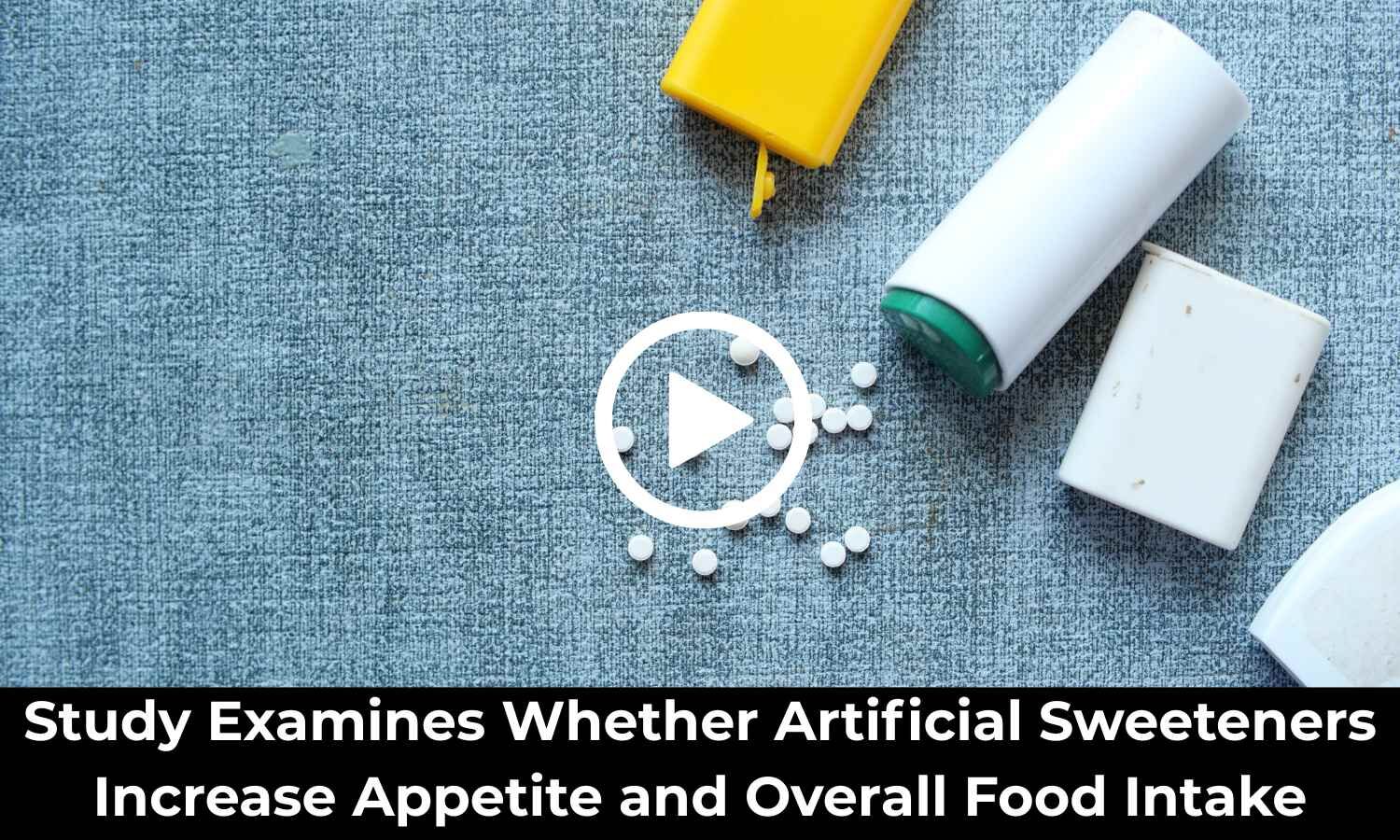 Study Examines Whether Artificial Sweeteners Increase Appetite and Overall Food Intake