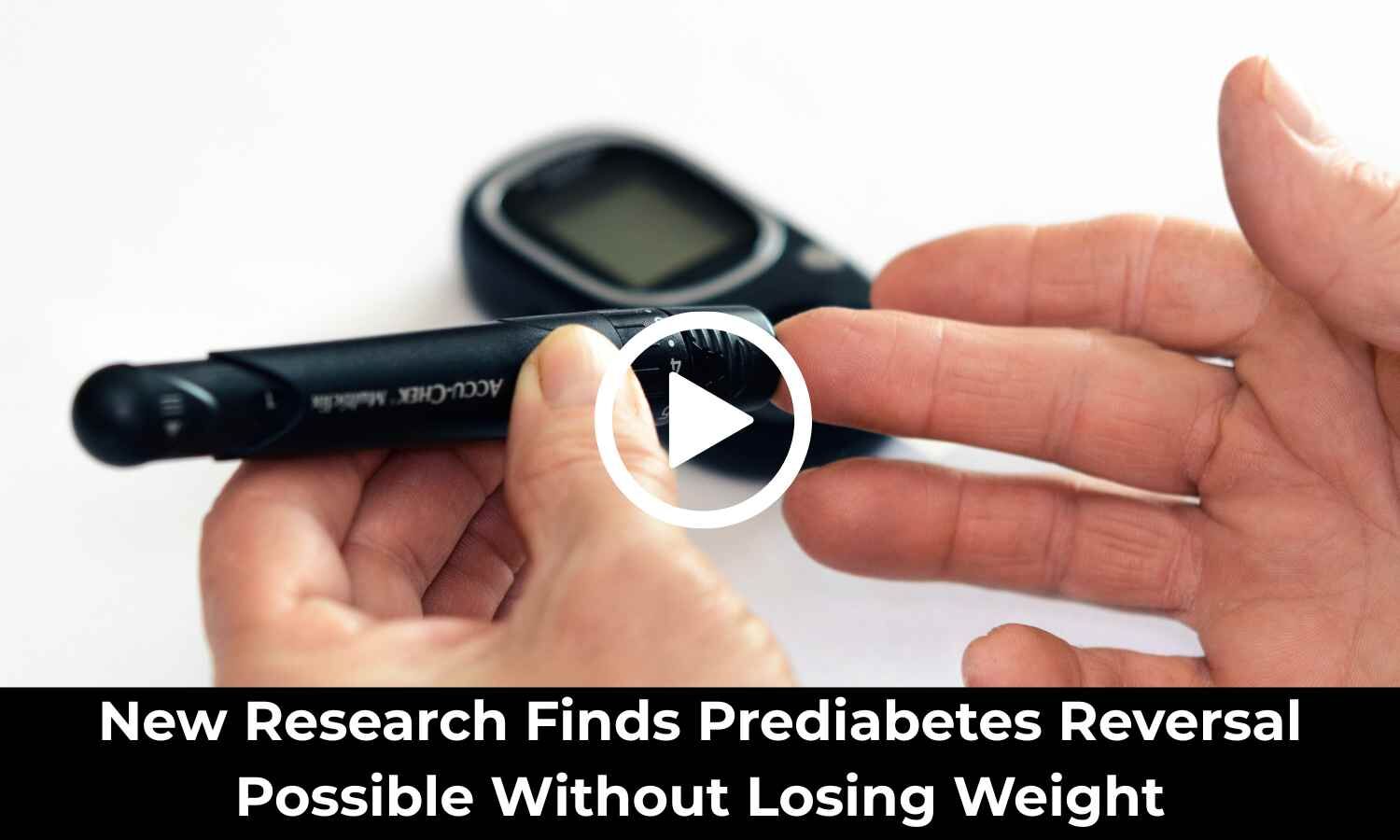 New Research Finds Prediabetes Reversal Possible Without Losing Weight