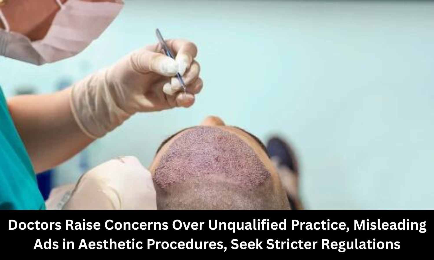 Doctors Raise Concerns Over Unqualified Practice, Misleading Ads in Aesthetic Procedures