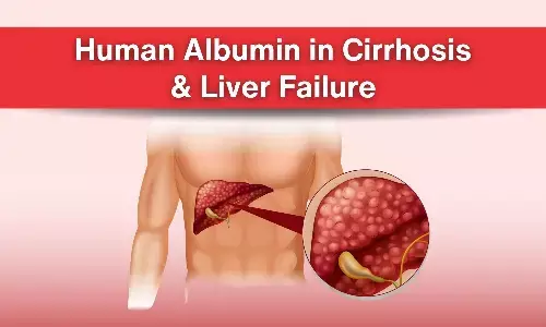 Human Albumin in Cirrhosis & Liver Failure: Practice Review
