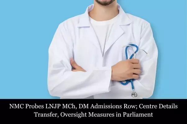 NMC Probes LNJP MCh, DM Admissions Row; Centre Details Transfer, Oversight Measures in Parliament