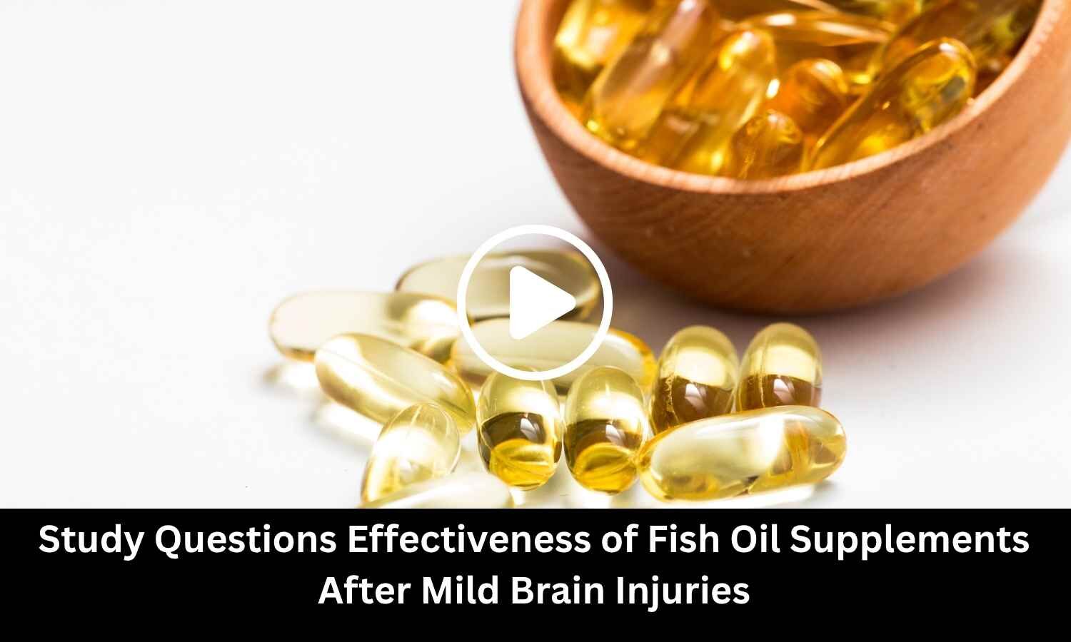 Study Questions Effectiveness of Fish Oil Supplements After Mild Brain Injuries