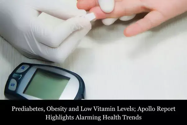 Prediabetes, Obesity and Low Vitamin Levels: Apollo Report Warns of Alarming Health Trends Prediabetes, Obesity and Low Vitamin Levels: Apollo Report Warns of Alarming Health Trends
